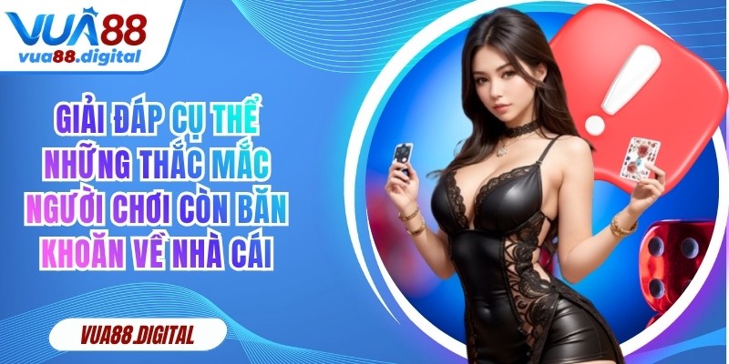 Giải đáp cụ thể những thắc mắc người chơi còn băn khoăn về nhà cái