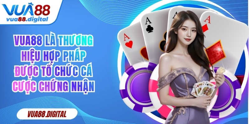 Vua88 là thương hiệu hợp pháp được các tổ chức cá cược chứng nhận